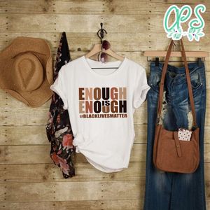 Black Lives Matter Enough Is Enough Shirt