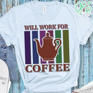 Will Work For Coffee  Shirt