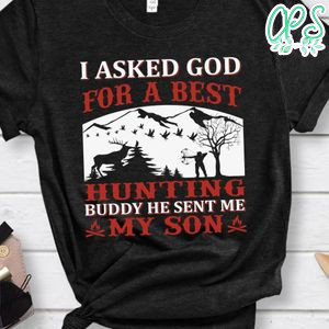 I Asked God For A Best Hunting Buddy He Sent Me My Son Shirt