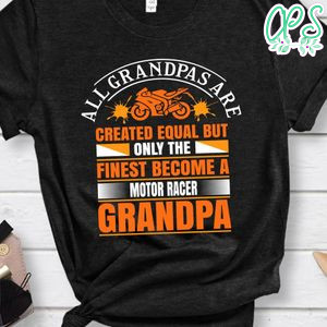 All Grandpas Are Created Equal But Only The Finest Become A Motor Racer Grandpa Shirt