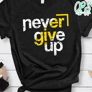 Never Give Up Shirt