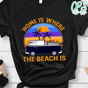 Home Is Where The Beach Is Shirt