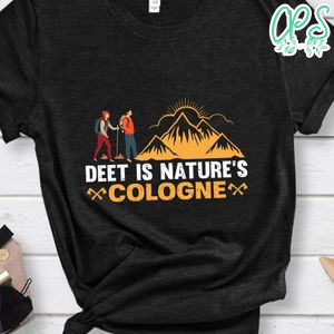 Deet Is Nature's Cologne Shirt