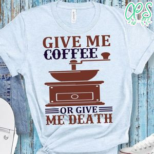 Give Me Coffee Or Give Me Death Shirt