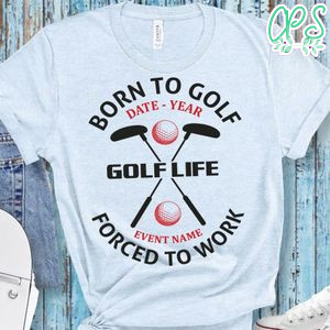 Born To Golf Golf Life Forced To Work Shirt