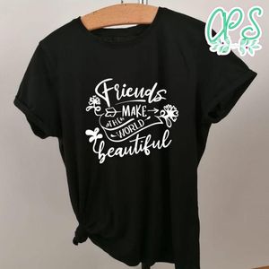 Friends Make The World Beautiful Shirt
