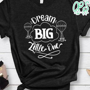 Dream Big Little One Shirt