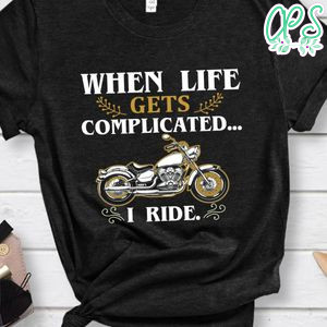 When Life Gets Complicated I Ride Shirt