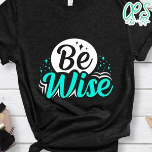 Be Wise Shirt