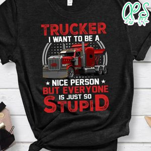 Trucker I Want To Be A Nice Person Shirt