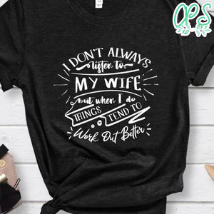 i don't always listen to my wife shirt