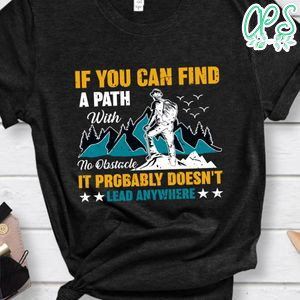 If You Can Find A Path With No Obstacle Shirt