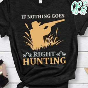 If Nothing Goes Right Hunting Shirt