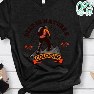 Deet Is Nature's Cologne Shirts