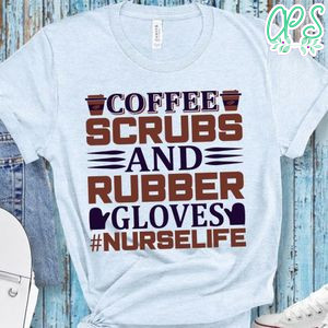 Coffee Scrubs And Rubber Gloves Nurselife Shirt