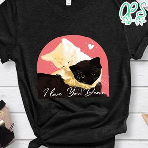 I Love You Dear Shirt