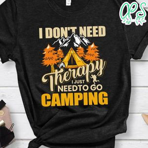 I Just Need To Go Camping Shirt