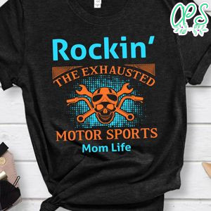 Rockin' The Exhausted Motor Sports Mom Life Shirt