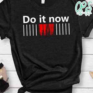 Do It Now Shirt