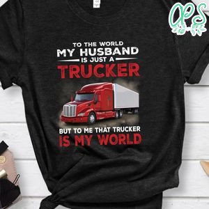To The World My Husband Is Just A Trucker Shirt