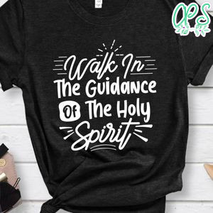 Walk In The Guidance Of The Holy Spirit Shirt