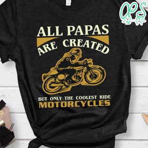 All Papas Are Created But Only The Coolest Ride Motorcycles Shirt