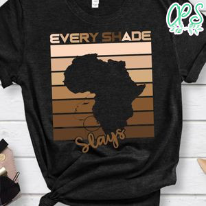 Every Shade Slays Melanin Black Woman Shirt