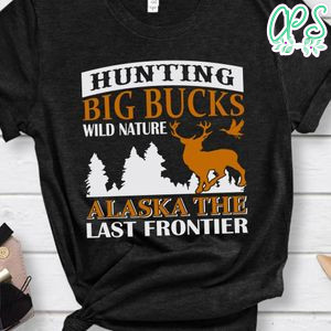 Hunting Big Bucks Willd Nature Alaska The Last Frontier Shirt