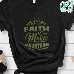 Our Faith Can Move Mountains Shirt