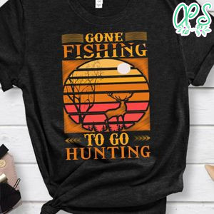 Gone Fishing To Go Hunting Shirt