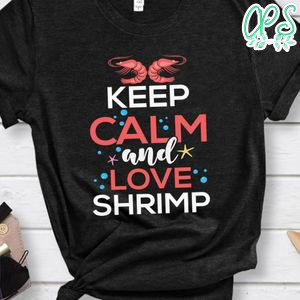 Keep Calm And Love Shrimp Shirt