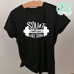 Squat Until You Walk Fun Shirt