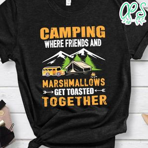 Camping Where Friends And Marshmallows Shirt