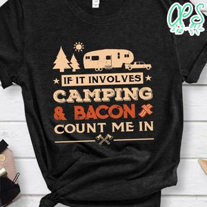 If It Involves Camping And Bacon Shirts