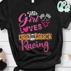 This Girl Loves Dirt Truck Racing Shirt