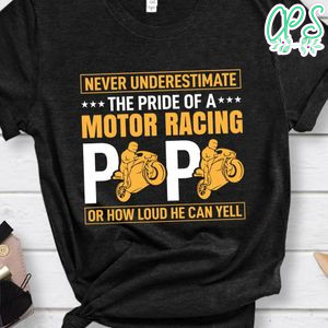Never Underestimate The Pride Of A Motor Racing Papa Or How Loud He Can Yell Shirt