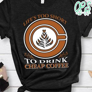 Life's Too Short To Drink Coffee Shirts