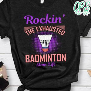 Rockin' The Exhausted Badminton Mom Life Shirt