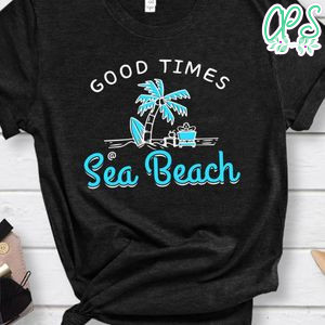 Good Times Sea Beach Shirt