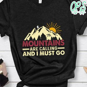 Mountains Are Calling And I Must Go Shirt
