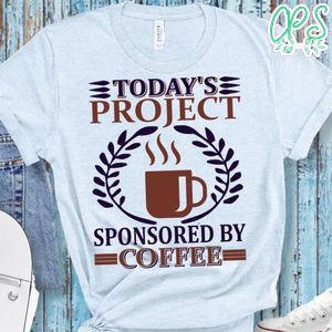 Today's Project Sponsored By Coffee Shirt