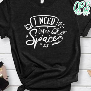 I Need My Space Shirt