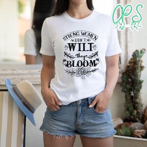 Strong Women Dont Wilt They Bloom T-Shirt