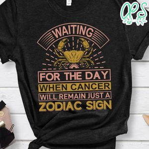 Waiting For The Day When Cancer Will Remain Just A Zodiac Sign Shirt