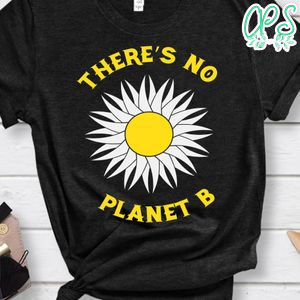 There's No Planet B Daisy Flower Earth Shirt