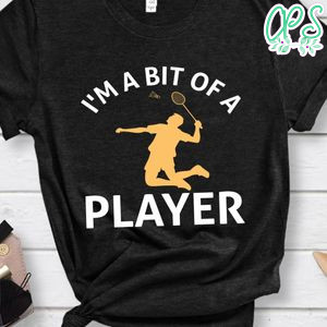 I'm A Bit Of A Player Shirt