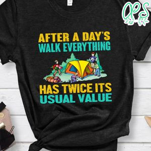 After A Day's Walk Everything Has Twice Its Usual Value Shirt