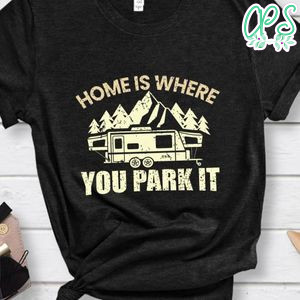 Home Is Where You Park It Tee Shirt