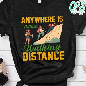 Anywhere Is Within Walking Distance Shirt