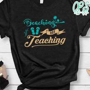 Beaching Not Teaching Shirt